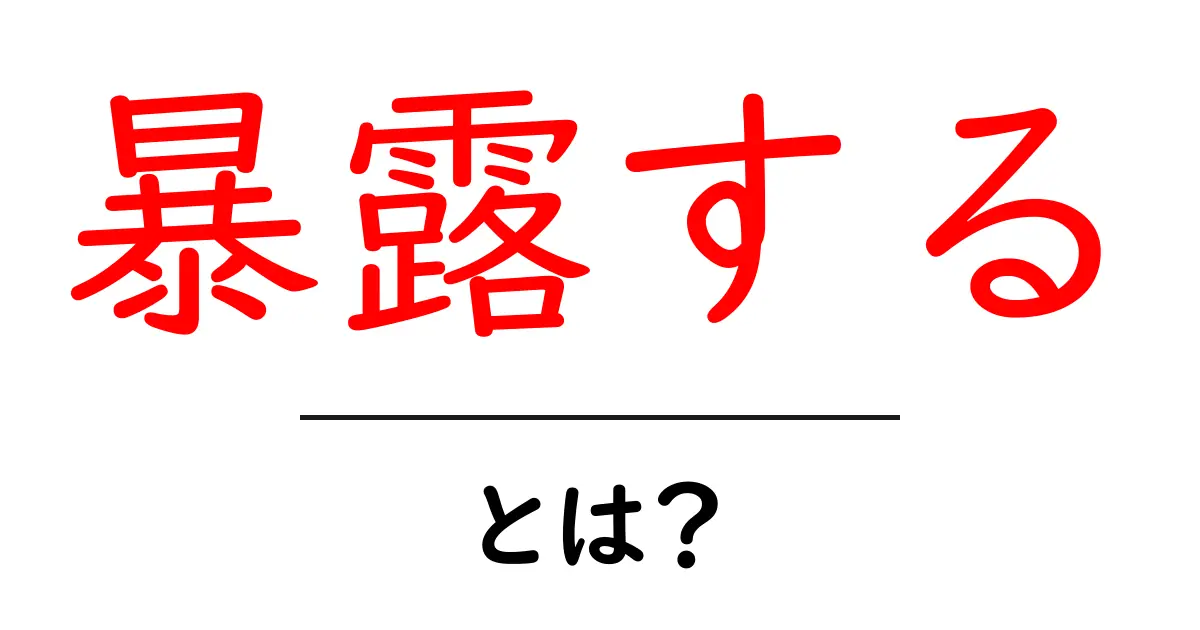 暴露する・とは？初心者にやさしく解説！共起語・同意語・対義語も併せて解説！