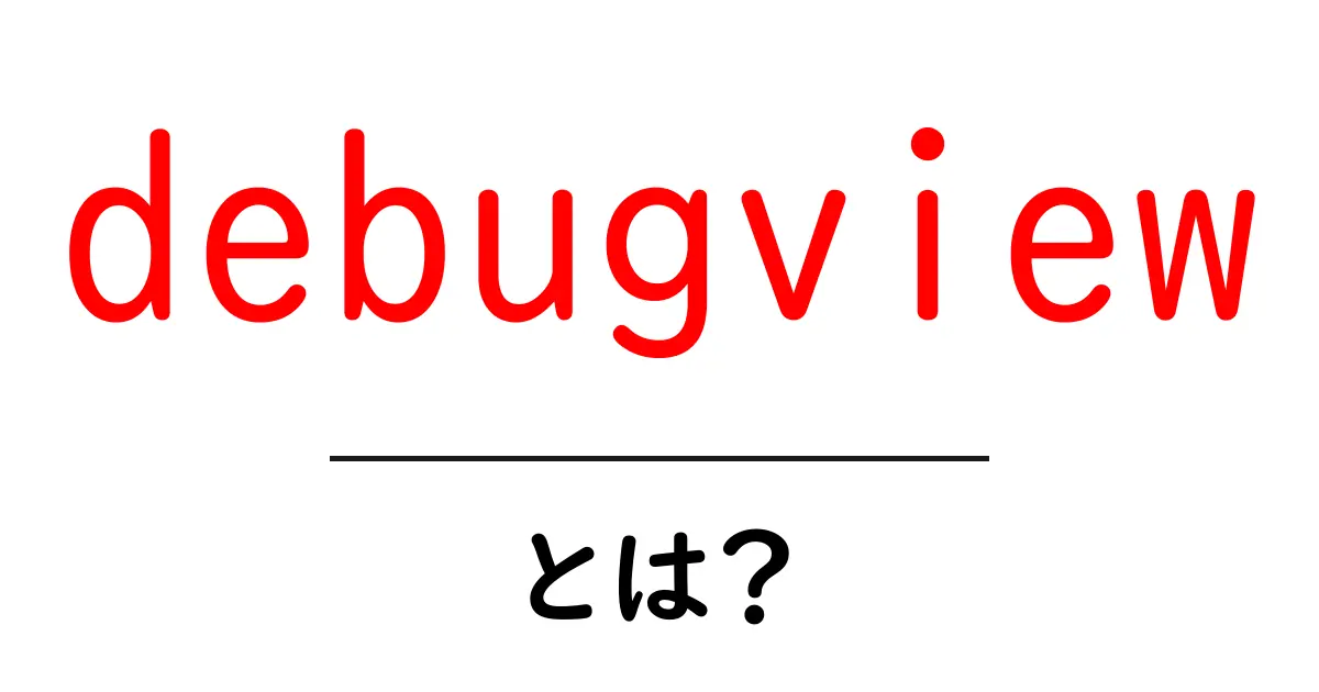 debugviewとは？初心者が知っておく基本と使い方を徹底解説共起語・同意語・対義語も併せて解説！