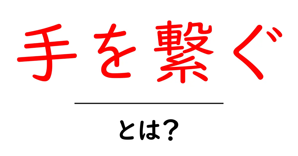 手を繋ぐ・とは？意味・使い方を解説共起語・同意語・対義語も併せて解説！