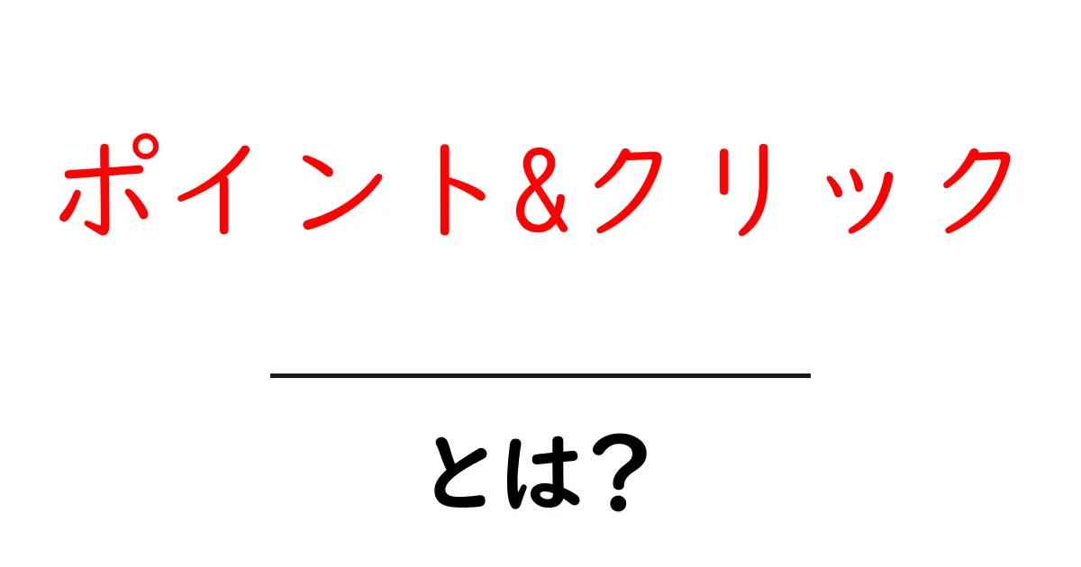 ポイント&クリックとは？初心者にも分かる使い方と注意点を徹底解説共起語・同意語・対義語も併せて解説！
