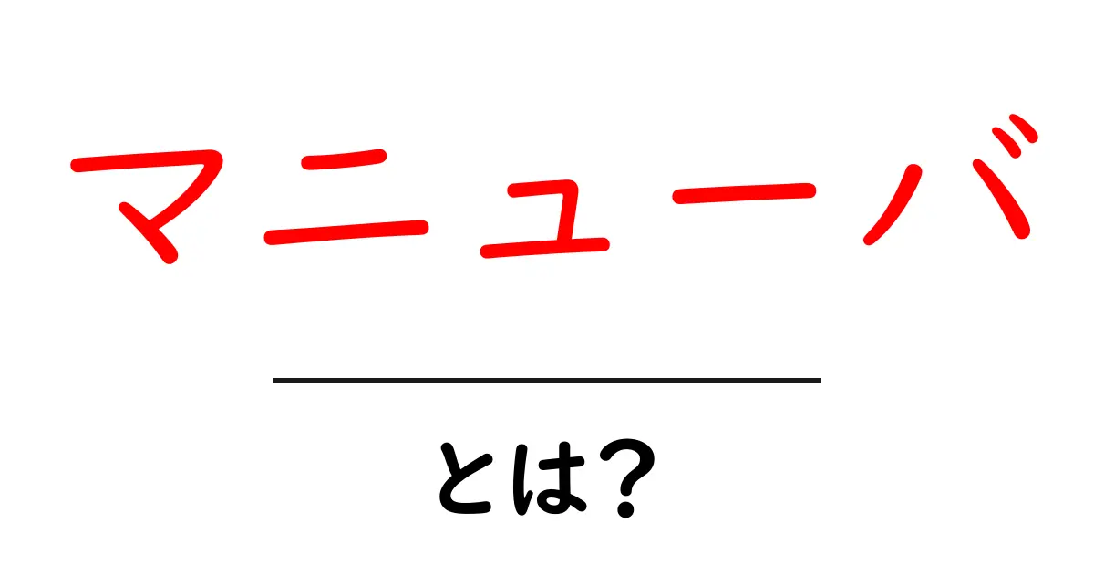 マニューバとは？初心者でも分かる基本と使い方ガイド共起語・同意語・対義語も併せて解説！