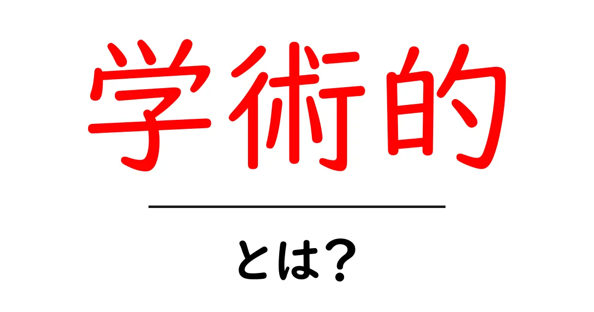 学術的・とは？初心者向けに解説する基本ガイド共起語・同意語・対義語も併せて解説！