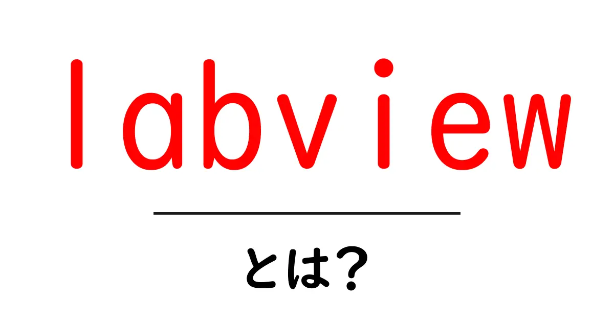 labviewとは？初心者でも分かる基本ガイド共起語・同意語・対義語も併せて解説！