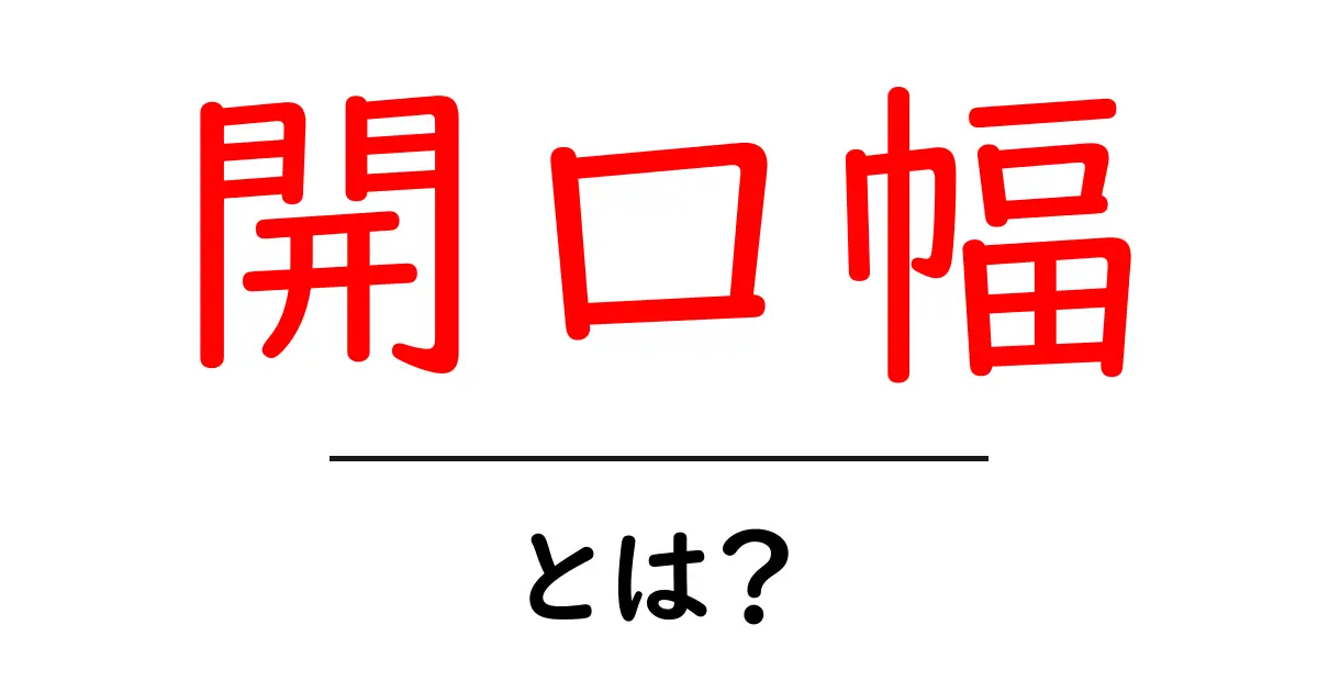 開口幅・とは？初心者にもわかる基本と実例共起語・同意語・対義語も併せて解説！