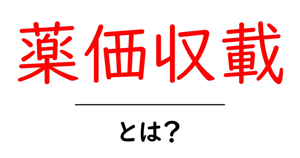 薬価収載とは?薬の値段が決まるしくみを中学生にもわかる解説共起語・同意語・対義語も併せて解説!