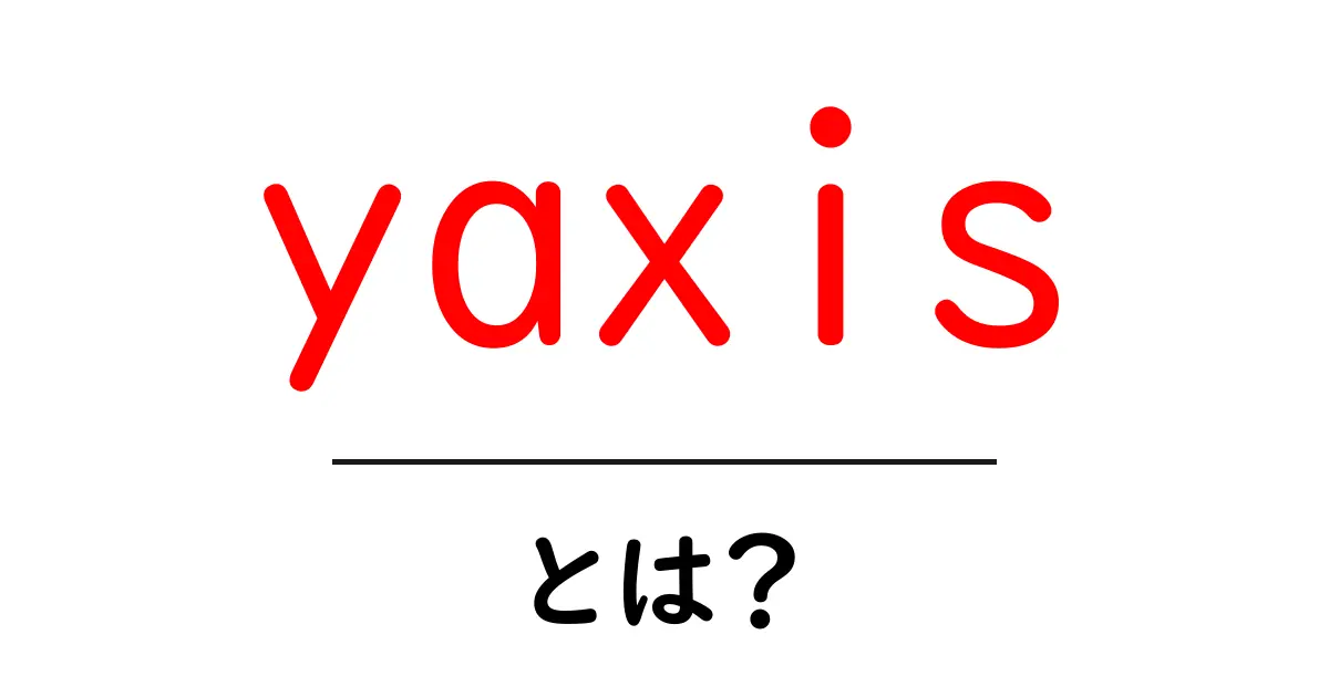 yaxisとは?初心者でもわかるY軸の基本と使い方ガイド共起語・同意語・対義語も併せて解説!