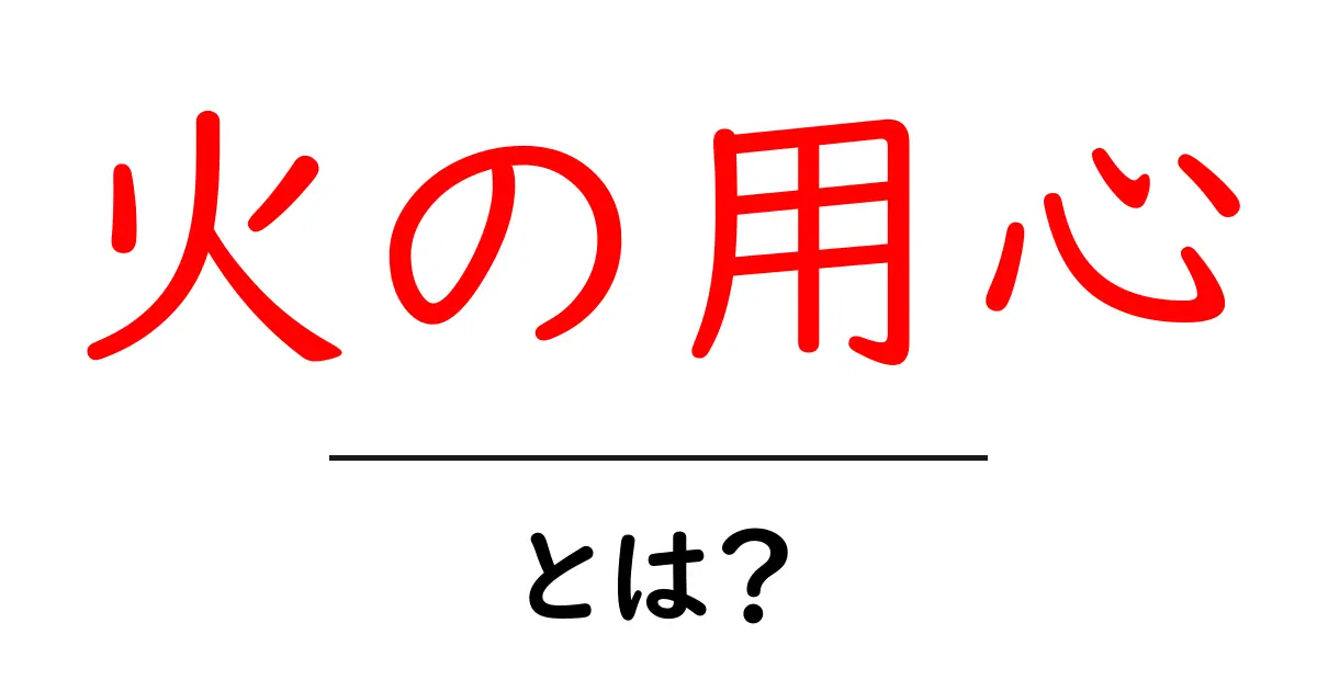 火の用心・とは?初心者にも分かる家庭の安全ガイド共起語・同意語・対義語も併せて解説!