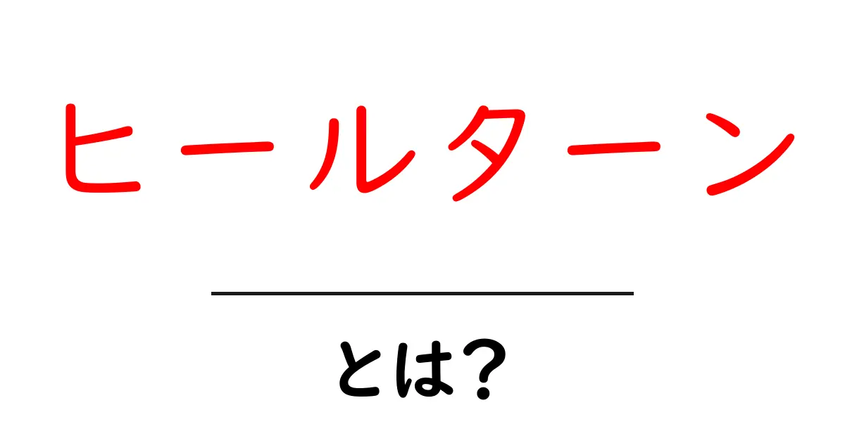 ヒールターン・とは？初心者にも分かる使い方と事例共起語・同意語・対義語も併せて解説！
