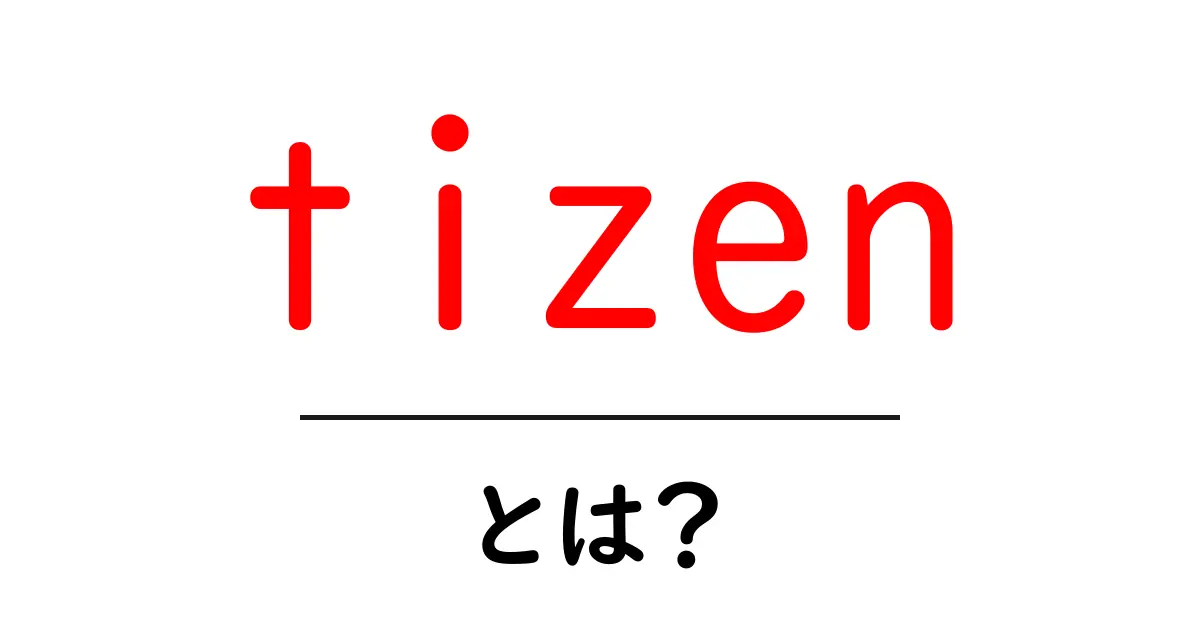 tizenとは？初心者向け解説で分かるOSの基本と使われ方共起語・同意語・対義語も併せて解説！