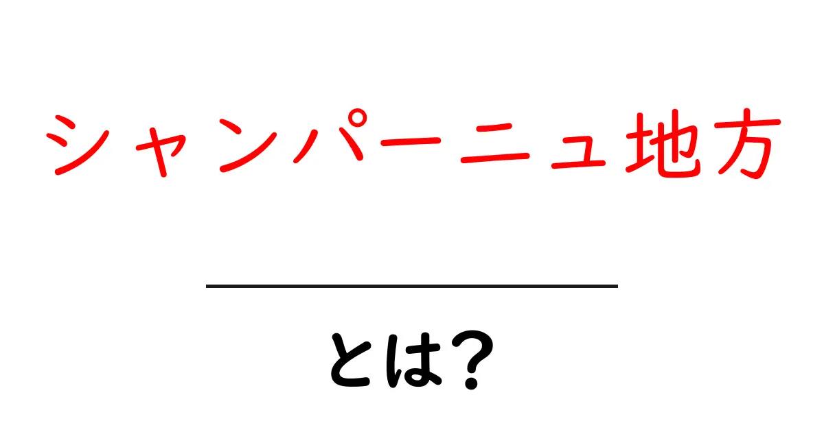 シャンパーニュ地方・とは？初心者向けにやさしく解説する基礎ガイド共起語・同意語・対義語も併せて解説！