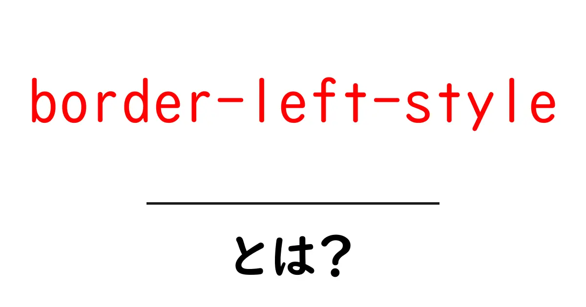 border-left-styleとは？初心者が今すぐ知るべき左境界線の基礎と実例共起語・同意語・対義語も併せて解説！