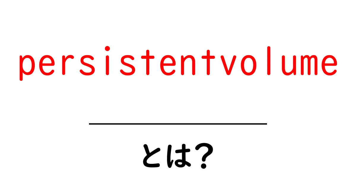 persistentvolumeとは?初心者にも分かる基本と使い方共起語・同意語・対義語も併せて解説!