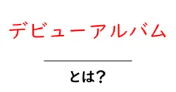 デビューアルバム・とは？初心者にも分かる解説ガイド共起語・同意語・対義語も併せて解説！