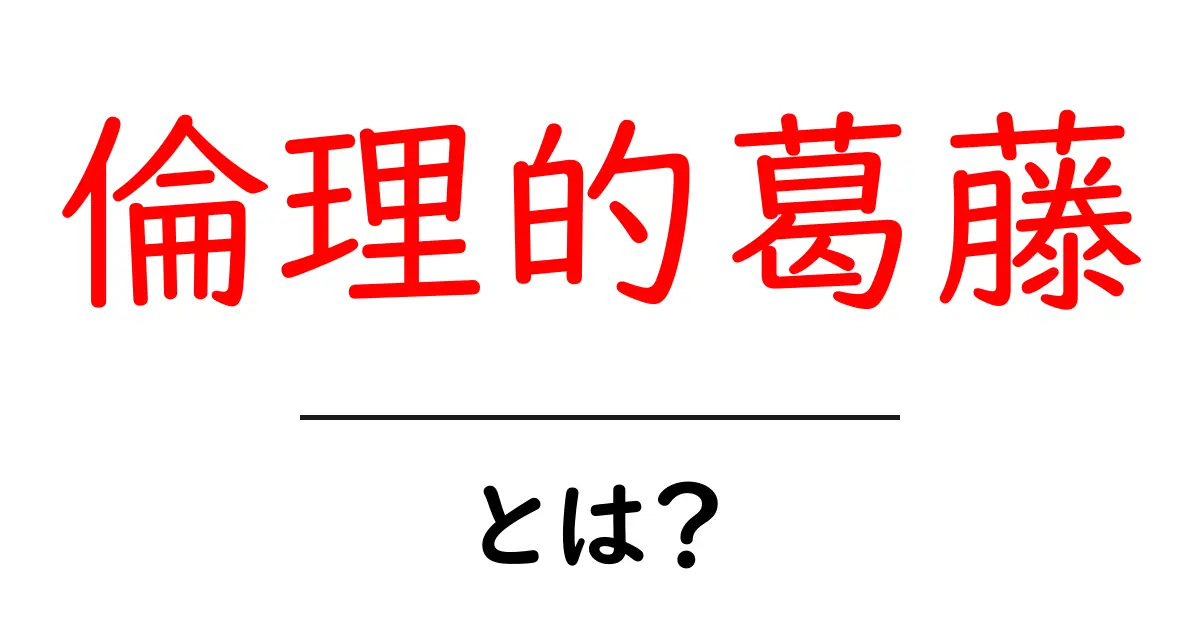倫理的葛藤・とは?初心者でもわかる解説ガイド共起語・同意語・対義語も併せて解説!