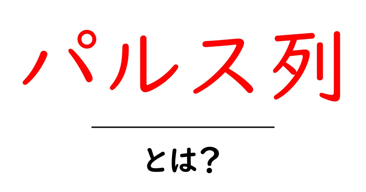 パルス列・とは？をやさしく解説：初心者のためのパルス列入門共起語・同意語・対義語も併せて解説！
