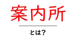 案内所・とは？初心者にも分かる使い方と役割を徹底解説共起語・同意語・対義語も併せて解説！