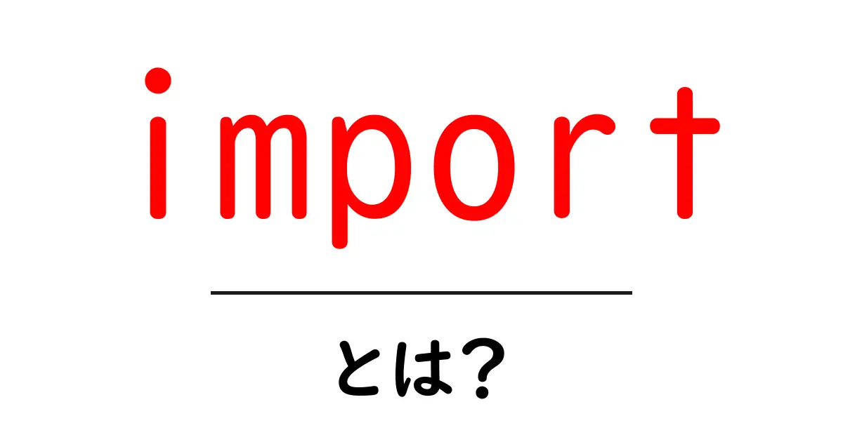 importとは？初心者がつかむ基本と使い方ガイド共起語・同意語・対義語も併せて解説！