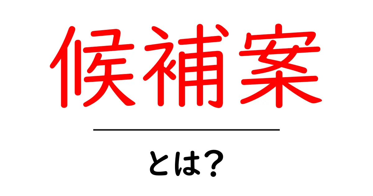 候補案・とは？初心者にもわかる基本ガイド共起語・同意語・対義語も併せて解説！