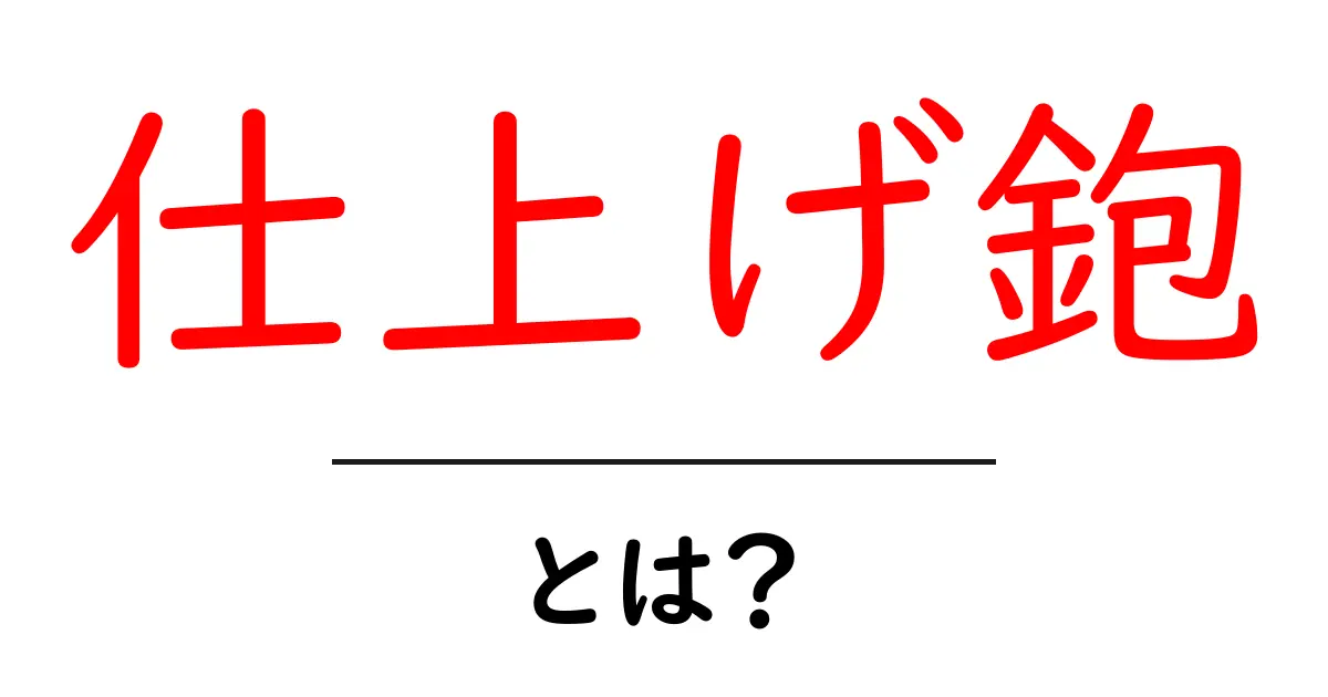 仕上げ鉋・とは？初心者のための基本と使い方ガイド共起語・同意語・対義語も併せて解説！