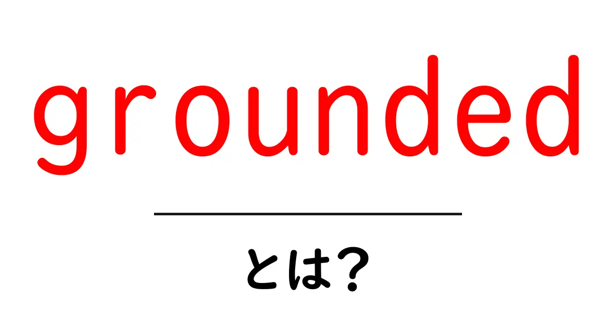 grounded・とは？ 基本から使い方までをわかりやすく解説共起語・同意語・対義語も併せて解説！