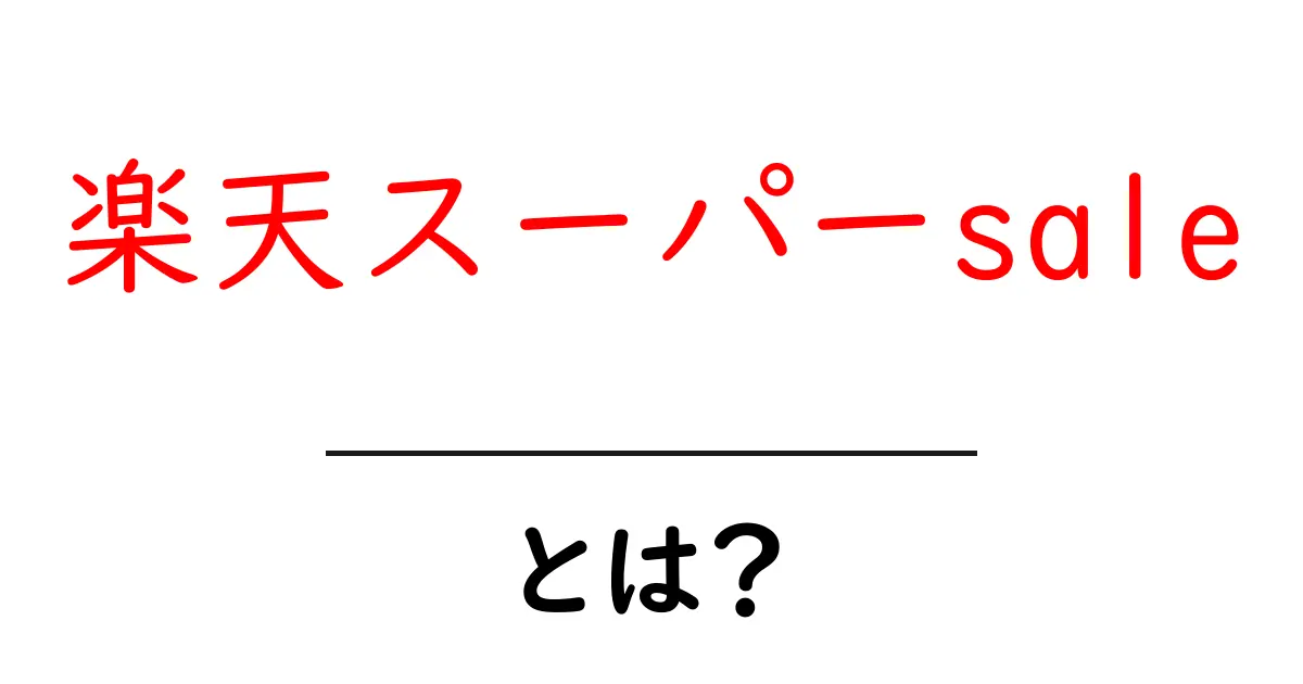 楽天スーパーsaleとは?初心者にも分かる基本と賢い使い方共起語・同意語・対義語も併せて解説!