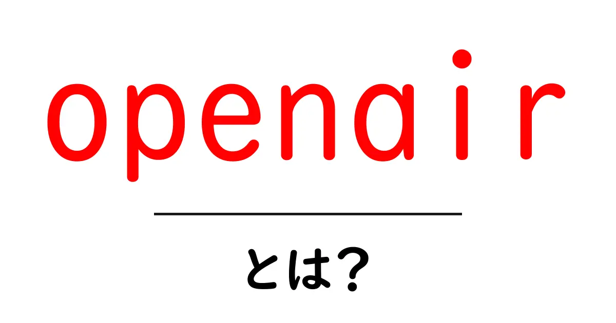 openairとは？初心者にも分かる最新ガイド：openairの意味と使い方共起語・同意語・対義語も併せて解説！