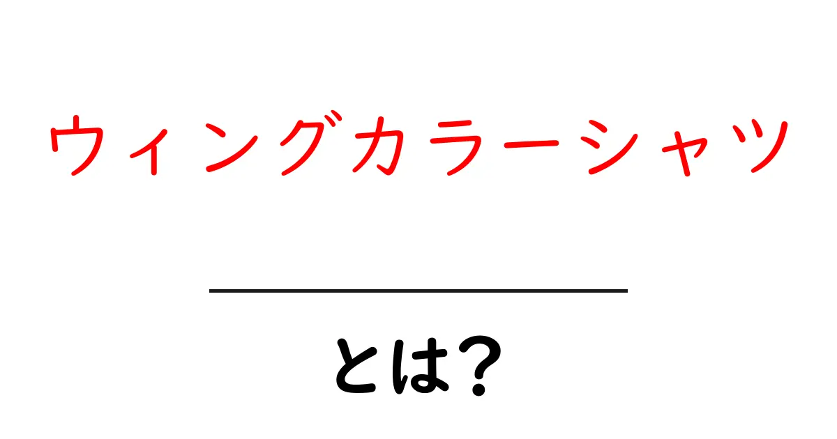 ウィングカラーシャツとは?初心者でも分かる基本ガイドと着こなしのコツ共起語・同意語・対義語も併せて解説!