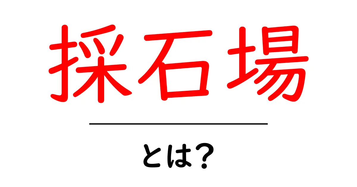 採石場・とは？初心者にも分かる基本と役割を詳しく解説共起語・同意語・対義語も併せて解説！