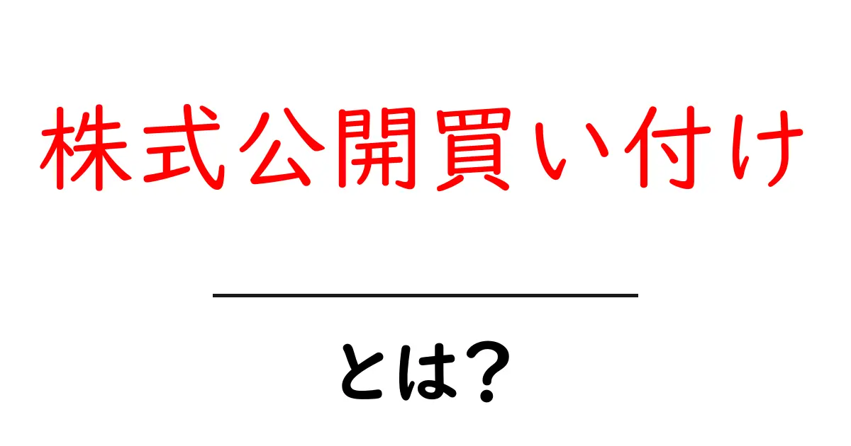 株式公開買い付けとは？初心者にもわかる仕組みと実例共起語・同意語・対義語も併せて解説！