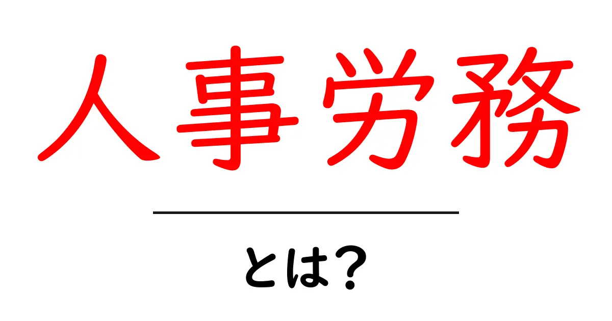 人事労務とは?初心者にもわかる基礎ガイド:給与・社会保険・就業管理を学ぶ共起語・同意語・対義語も併せて解説!