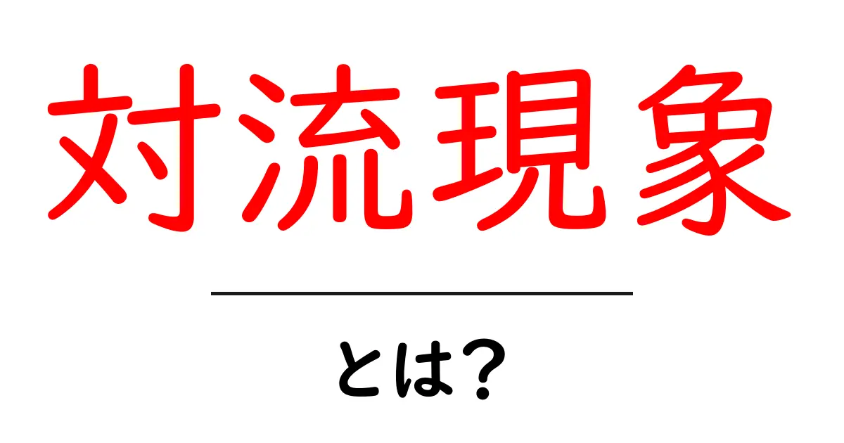 対流現象・とは？初心者にもわかる仕組みと身近な例を徹底解説共起語・同意語・対義語も併せて解説！