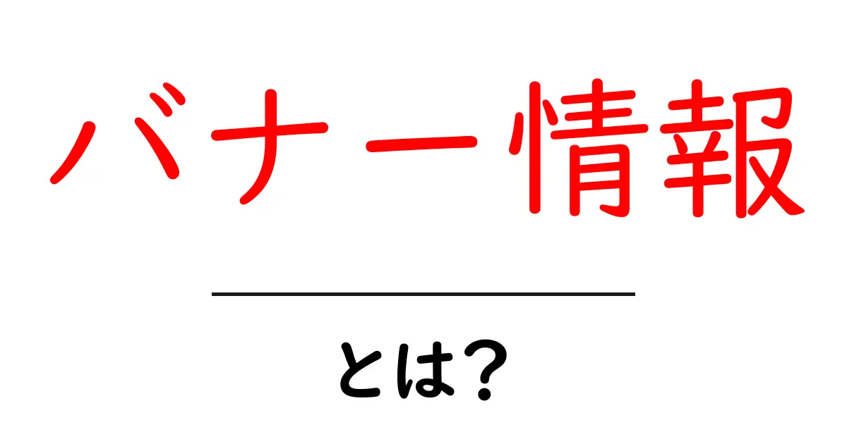 バナー情報・とは?初心者にも分かる究極ガイド|基礎から解説共起語・同意語・対義語も併せて解説!