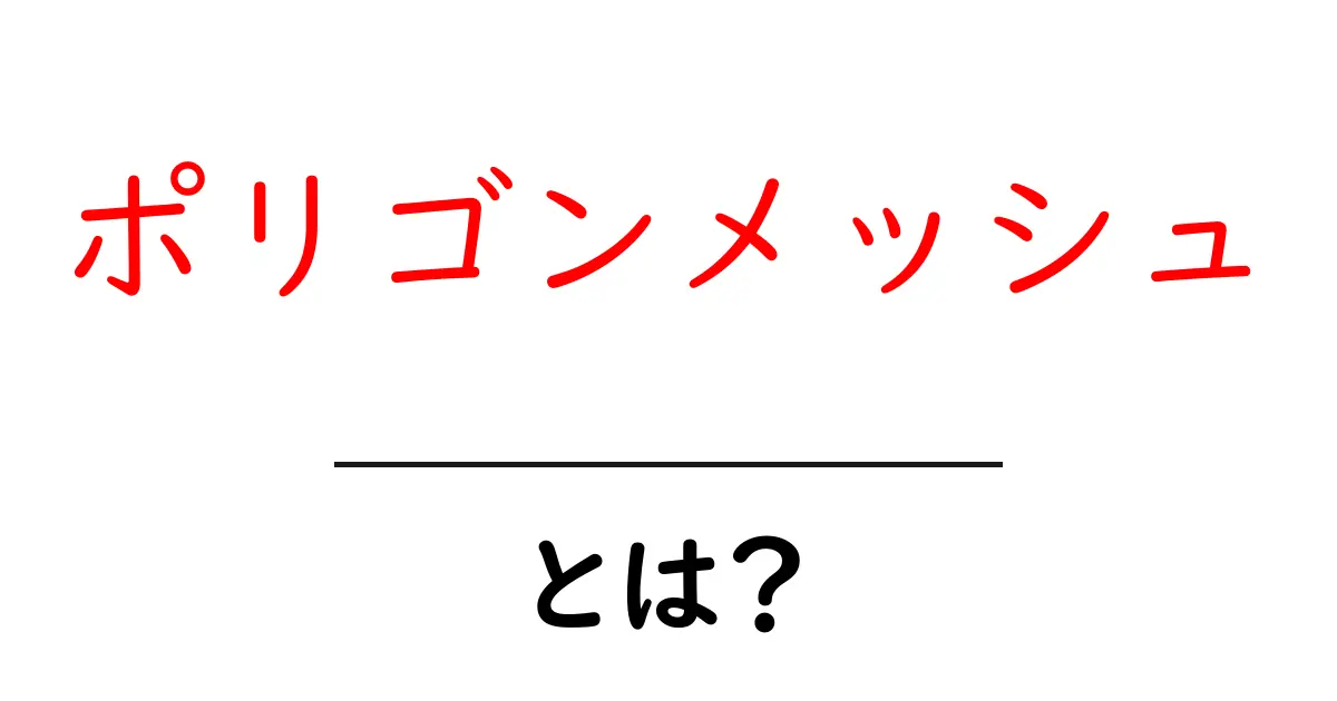 ポリゴンメッシュとは？初心者にもわかる基本と活用ガイド共起語・同意語・対義語も併せて解説！