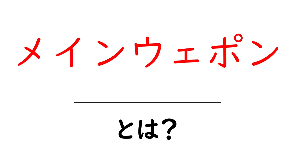 メインウェポンとは?初心者が知っておくべき意味と使い方の基本共起語・同意語・対義語も併せて解説!
