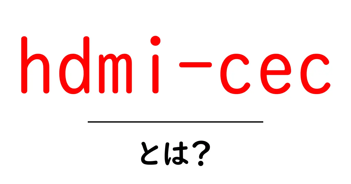 hdmi-cecとは？初心者にもわかる使い方と設定ガイド共起語・同意語・対義語も併せて解説！