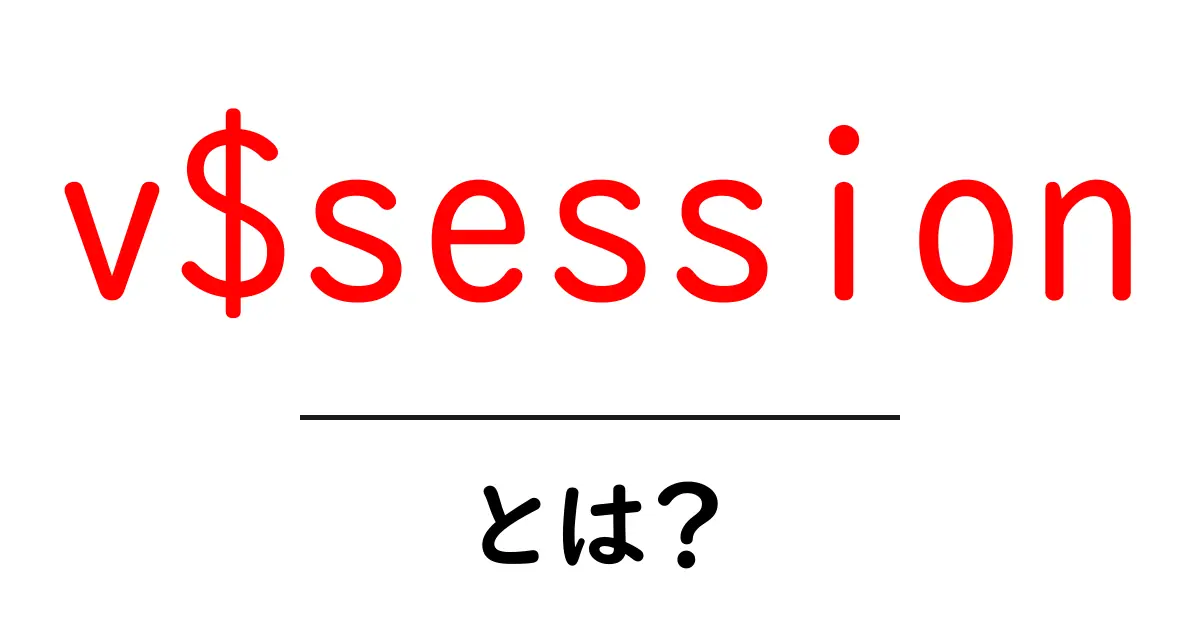 v$sessionとは？初心者向けにやさしく解説するOracleのセッション情報ビュー共起語・同意語・対義語も併せて解説！