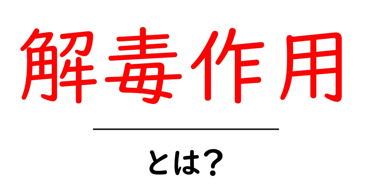 解毒作用とは？初心者にもわかる解毒作用の基本と日常のポイント共起語・同意語・対義語も併せて解説！