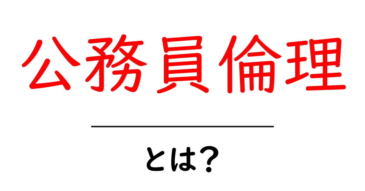 公務員倫理とは？ 公務員の行動基準をわかりやすく解説共起語・同意語・対義語も併せて解説！