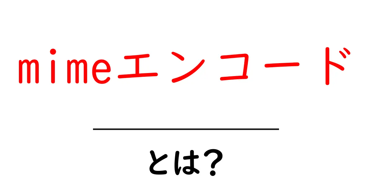 mimeエンコードとは？初心者にやさしい基本ガイド共起語・同意語・対義語も併せて解説！