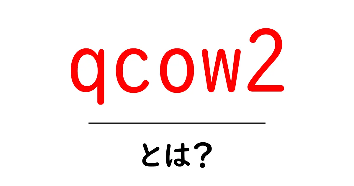 qcow2とは？初心者にもわかる仮想マシンのディスク形式ガイド共起語・同意語・対義語も併せて解説！