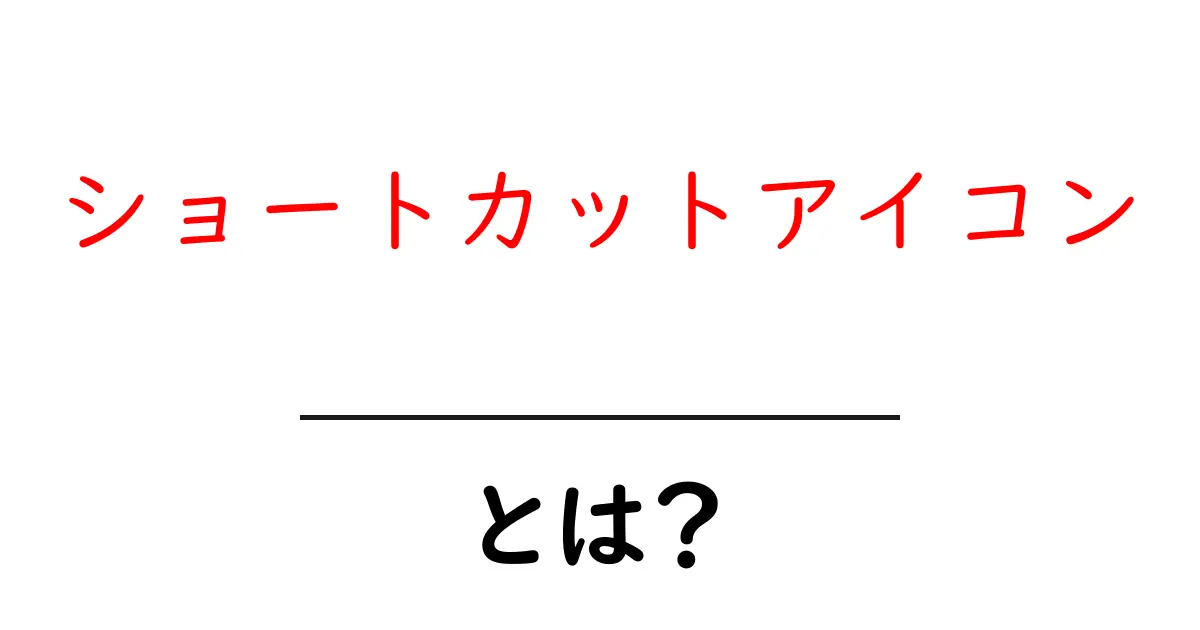 ショートカットアイコン・とは？初心者にもわかる基礎ガイド共起語・同意語・対義語も併せて解説！