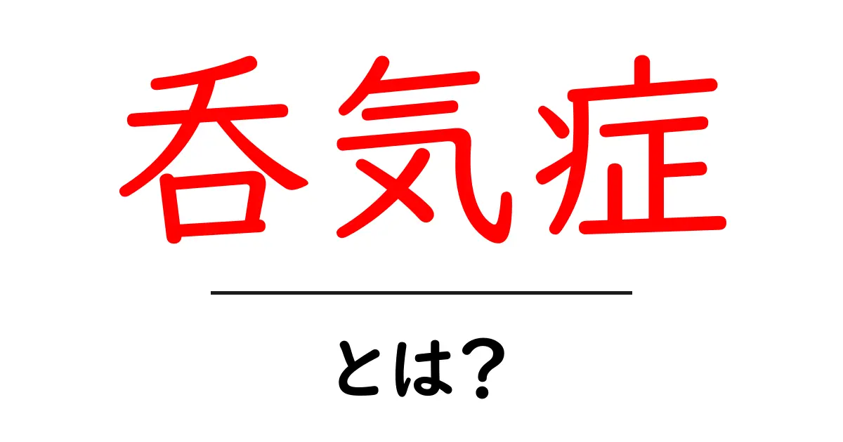 呑気症とは？初心者向けにわかりやすく原因と対策を解説共起語・同意語・対義語も併せて解説！
