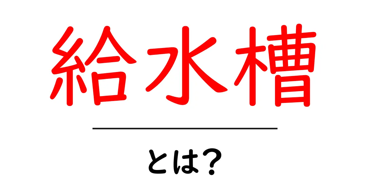 給水槽とは？初心者向けにわかりやすく解説する基本と使い方ガイド共起語・同意語・対義語も併せて解説！