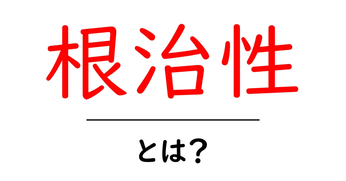 根治性とは?初心者でもわかる意味と使い方共起語・同意語・対義語も併せて解説!