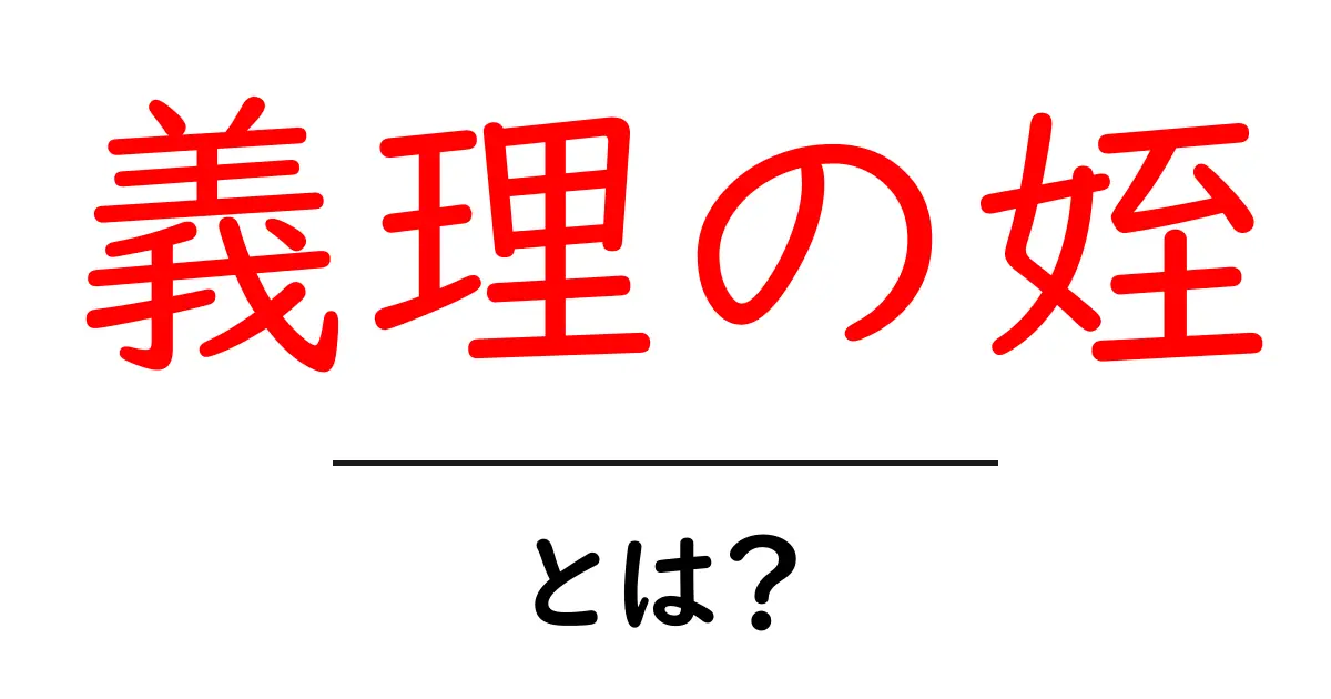 義理の姪・とは？意味と関係性を初心者にもわかりやすく解説共起語・同意語・対義語も併せて解説！