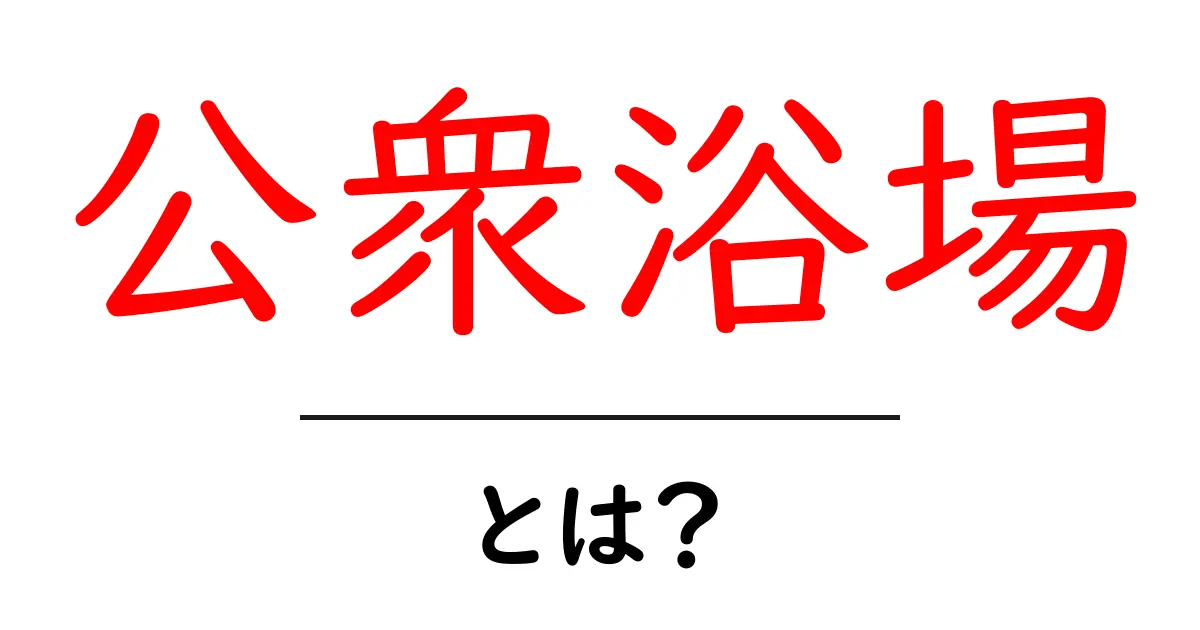 公衆浴場とは?初心者向けガイドで学ぶ基本と使い方共起語・同意語・対義語も併せて解説!