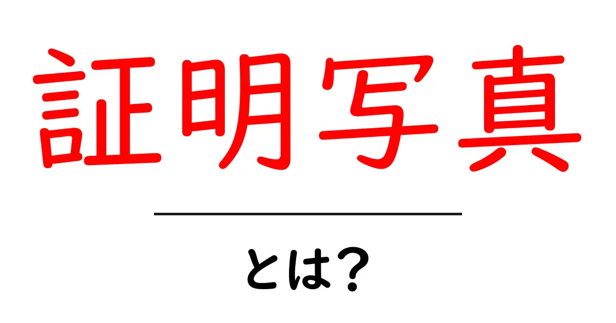 証明写真・とは？初心者向け基本ガイド：撮影のコツと基準を徹底解説共起語・同意語・対義語も併せて解説！