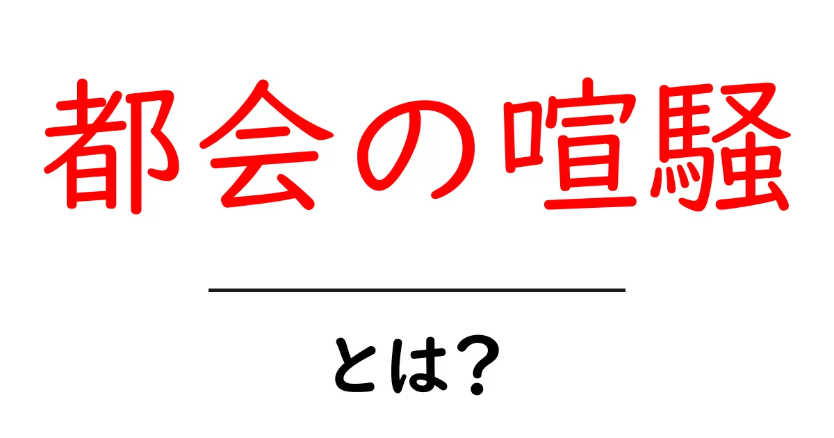 都会の喧騒とは？初心者でも分かる基礎知識と暮らしのヒント共起語・同意語・対義語も併せて解説！