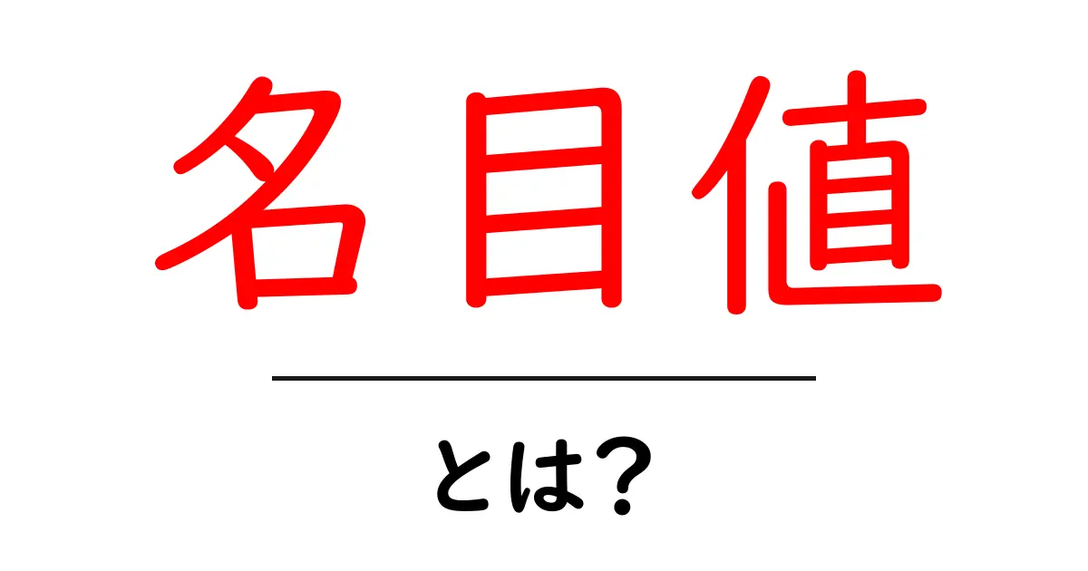 名目値・とは？初心者向けにやさしく解説する入門ガイド共起語・同意語・対義語も併せて解説！
