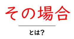その場合・とは？を徹底解説｜初心者でも使いこなせる実例付き共起語・同意語・対義語も併せて解説！